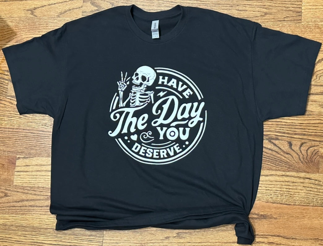 Have the day you deserve skeleton black tee shirt
