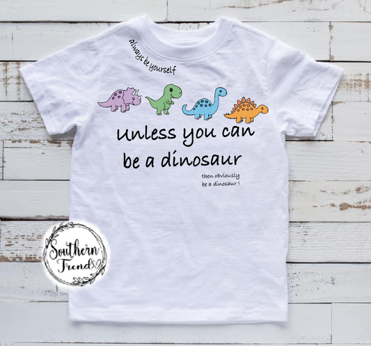 Be yourself unless you can be a dinosaur then obviously be a dinosaur
